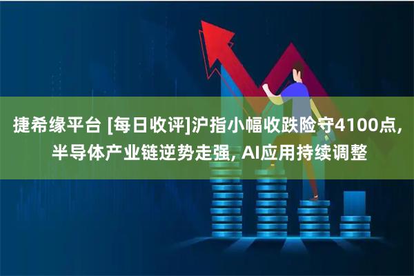 捷希缘平台 [每日收评]沪指小幅收跌险守4100点, 半导体产业链逆势走强, AI应用持续调整